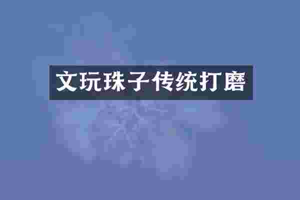 文玩珠子传统打磨