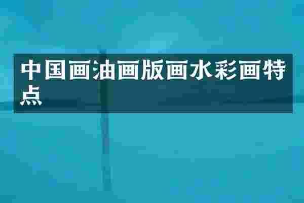 中国画油画版画水彩画特点