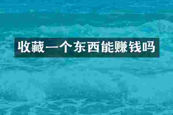 收藏一个东西能赚钱吗