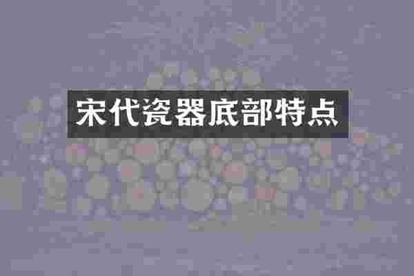 宋代瓷器底部特点