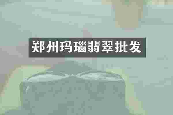 郑州玛瑙翡翠批发