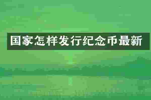 国家怎样发行纪念币最新