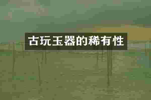 古玩玉器的稀有性