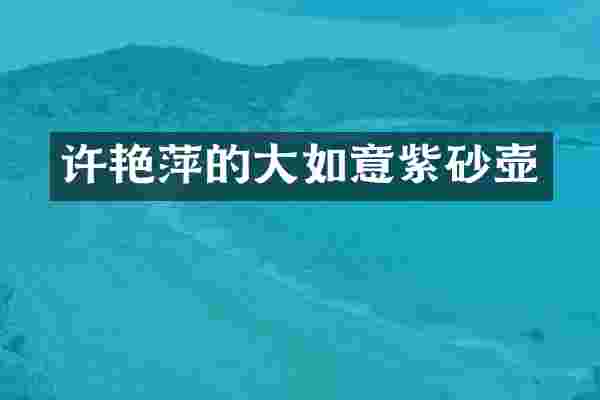 许艳萍的大如意紫砂壶