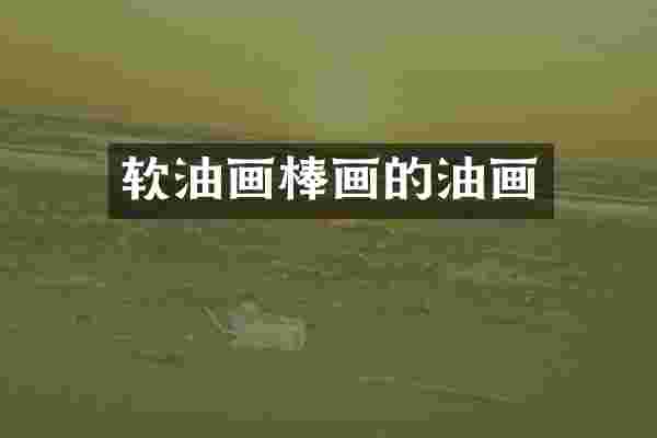软油画棒画的油画