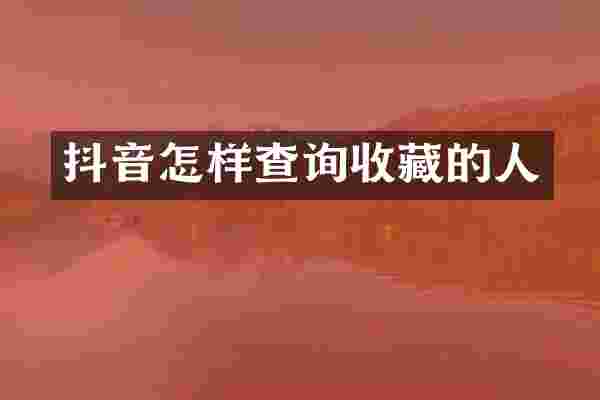 抖音怎样查询收藏的人