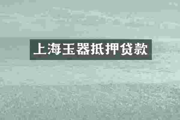 上海玉器抵押贷款