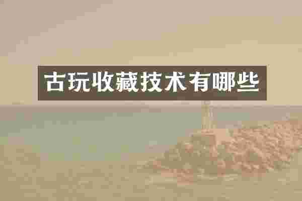 古玩收藏技术有哪些
