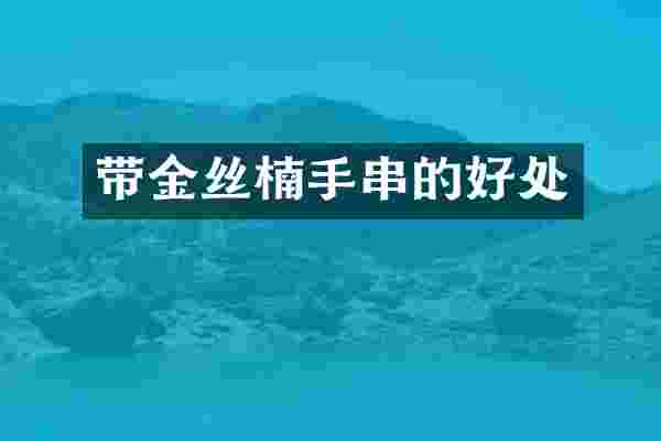 带金丝楠手串的好处