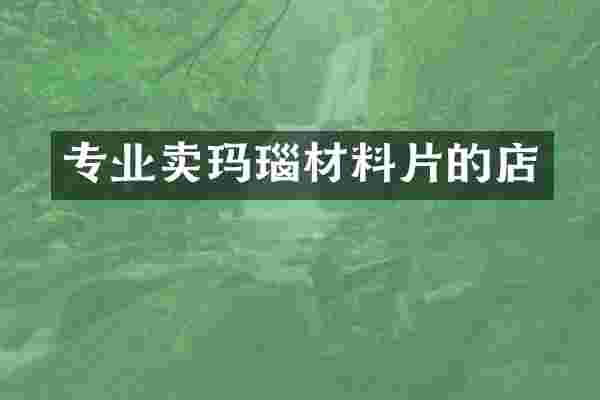 专业卖玛瑙材料片的店