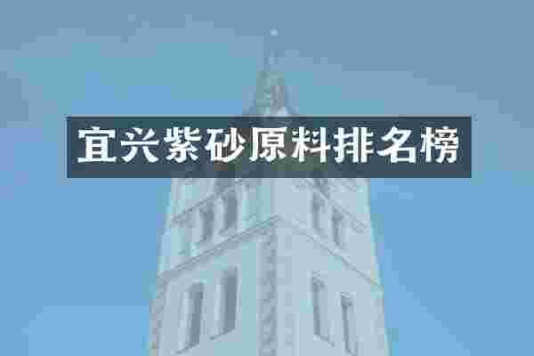 宜兴紫砂原料排名榜