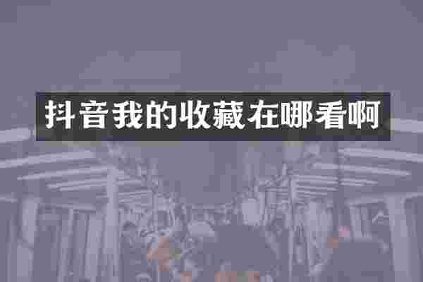 抖音我的收藏在哪看啊