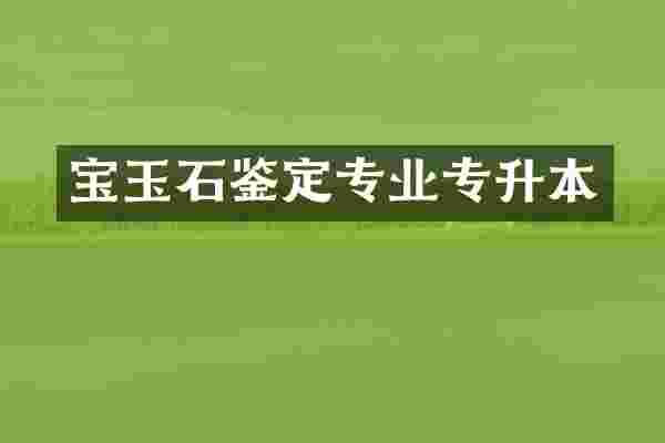 宝玉石鉴定专业专升本