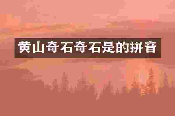 黄山奇石奇石是的拼音