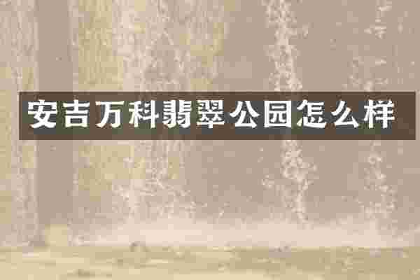 安吉万科翡翠公园怎么样
