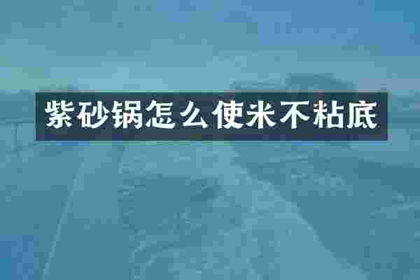 紫砂锅怎么使米不粘底