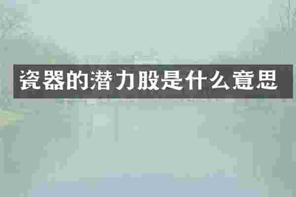 瓷器的潜力股是什么意思
