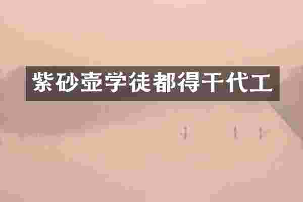 紫砂壶学徒都得干代工
