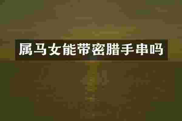 属马女能带密腊手串吗