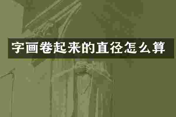 字画卷起来的直径怎么算