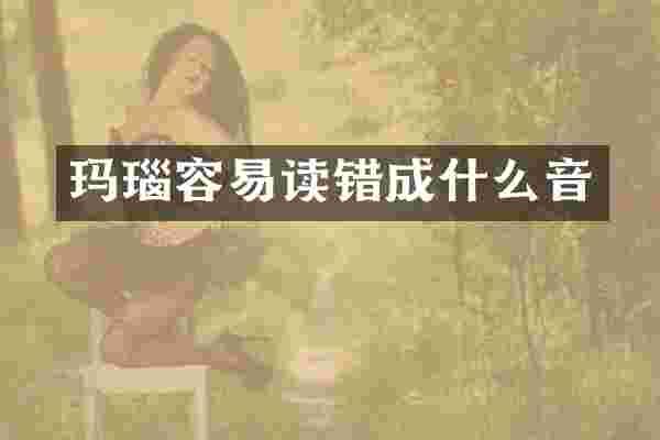 玛瑙容易读错成什么音