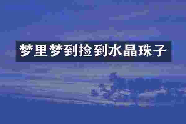 梦里梦到捡到水晶珠子