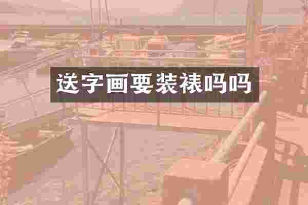 送字画要装裱吗吗