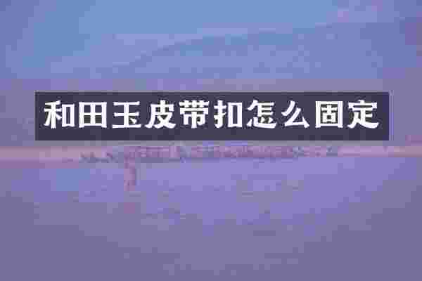 和田玉皮带扣怎么固定