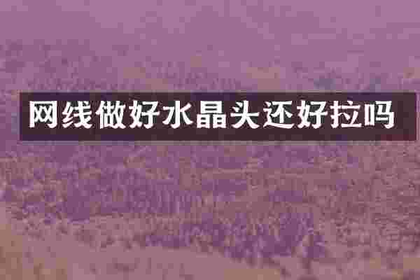 网线做好水晶头还好拉吗