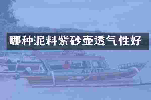 哪种泥料紫砂壶透气性好