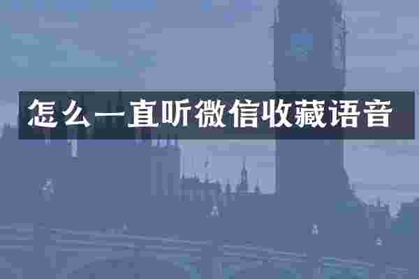 怎么一直听微信收藏语音