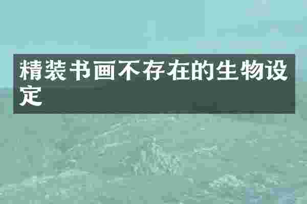 精装书画不存在的生物设定