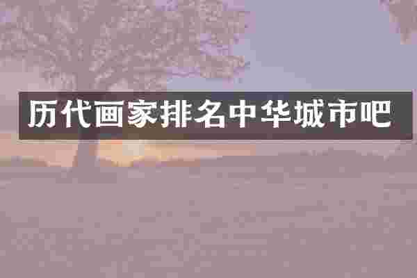 历代画家排名中华城市吧