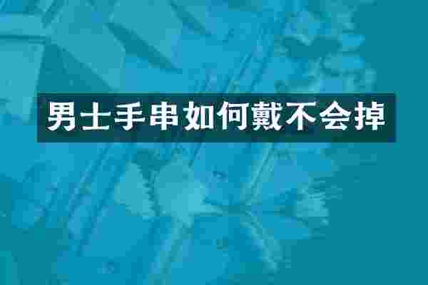 男士手串如何戴不会掉