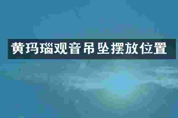 黄玛瑙观音吊坠摆放位置