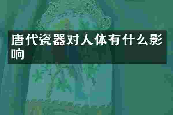 唐代瓷器对人体有什么影响
