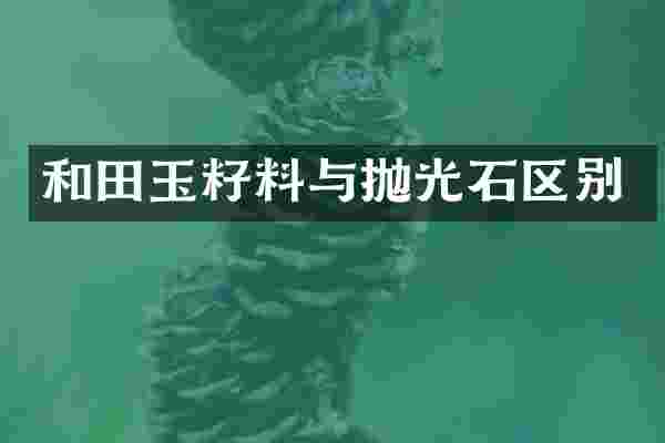和田玉籽料与抛光石区别