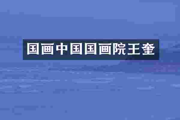 国画中国国画院王奎
