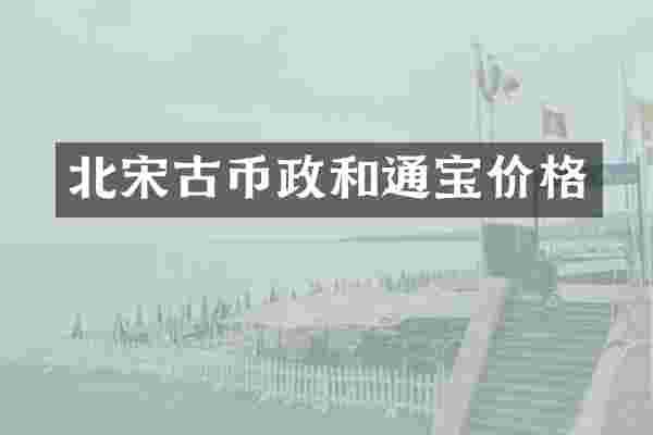 北宋古币政和通宝价格