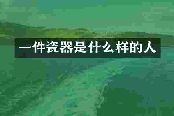 一件瓷器是什么样的人