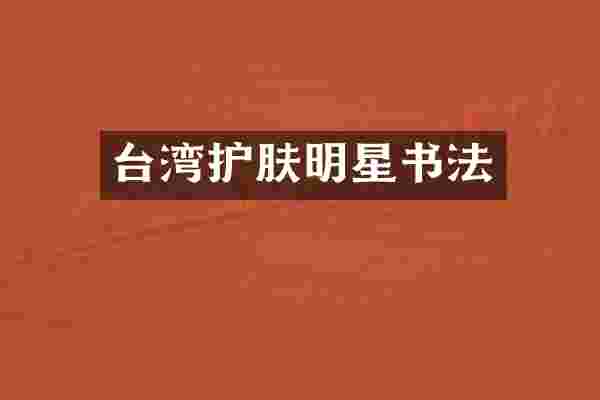 台湾护肤明星书法