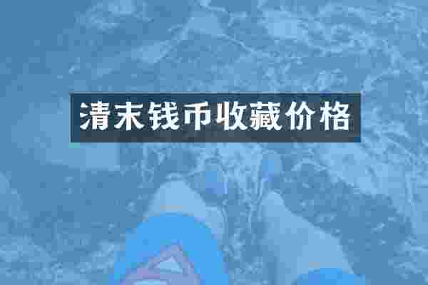 清末钱币收藏价格