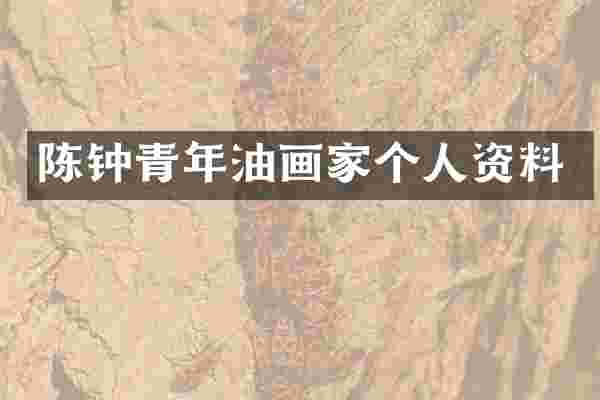 陈钟青年油画家个人资料