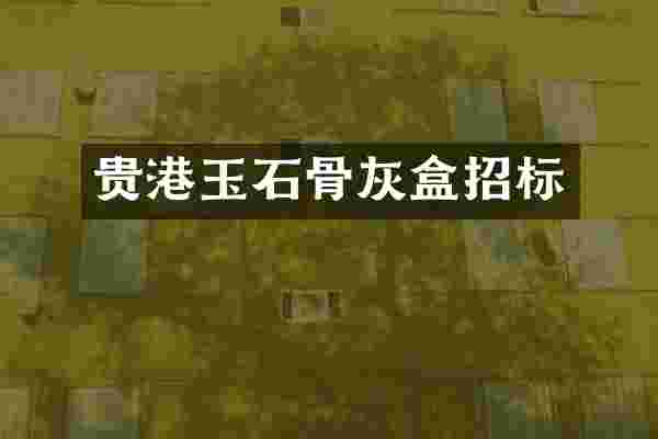 贵港玉石骨灰盒招标