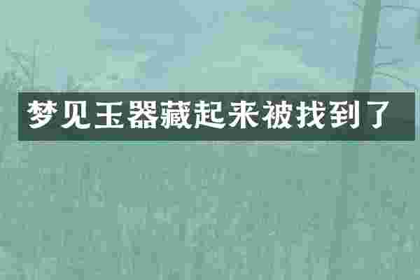 梦见玉器藏起来被找到了