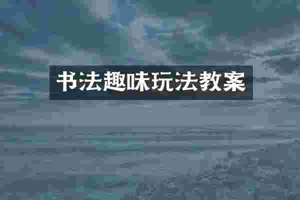 书法趣味玩法教案