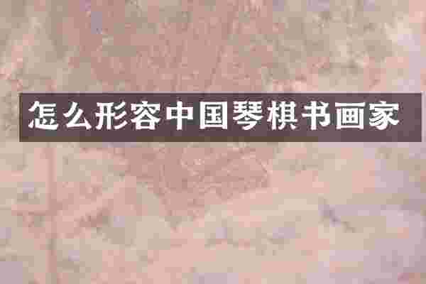 怎么形容中国琴棋书画家