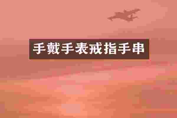 手戴手表戒指手串