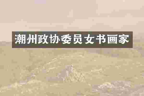 潮州政协委员女书画家
