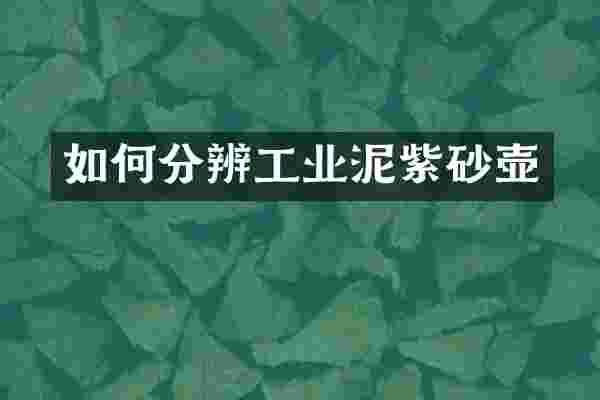 如何分辨工业泥紫砂壶